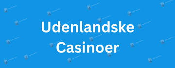 Udenlandske Casinoer for Danskere En Guide til Online Spil Udenlandske Casinoer for Danskere En Guide til Online Spil